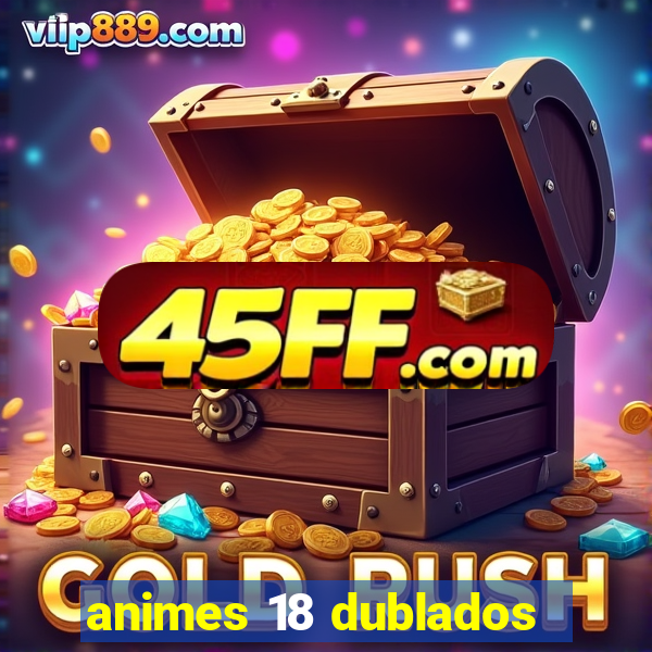 animes 18 dublados